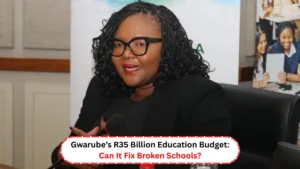 Gwarube’s R35 Billion Education Budget: Can It Fix Broken Schools?